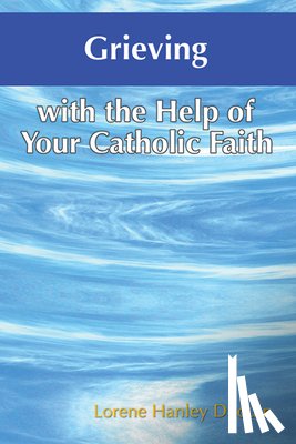 Hanley Duquin, Lorene - Grieving with the Help of Your Catholic Faith