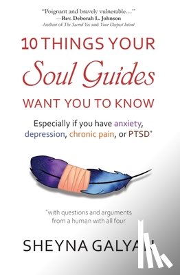 Galyan, Sheyna - 10 Things Your Soul Guides Want You to Know: Especially If You Have Anxiety, Depression, Chronic Pain, or Ptsd