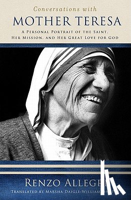 Allegri, Renzo - Conversations with Mother Teresa: A Personal Portrait of the Saint, Her Mission, and Her Great Love for God