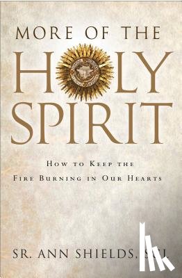 Shields Sgl, Ann - More of the Holy Spirit: How to Keep the Fire Burning in Our Hearts
