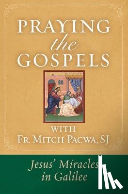 Pacwa, Mitch - Praying the Gospels with Fr. Mitch Pacwa: Jesus' Miracles in Galilee:: Jesus' Miracles in Galilee