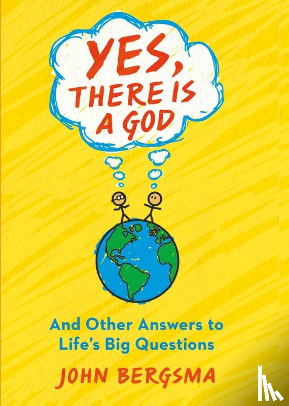 Bergsma, John - Yes, There Is a God. . . and Other Answers to Life's Big Questions