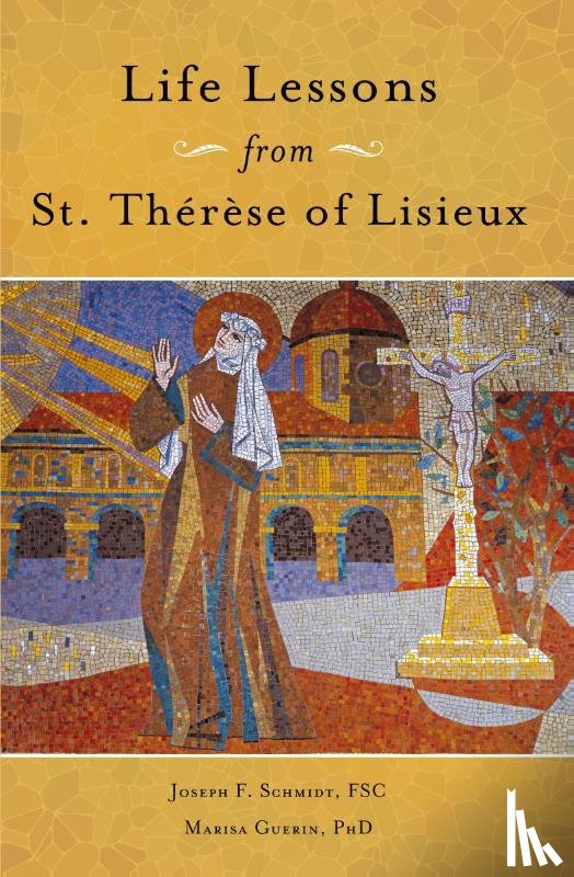 Schmidt, Joseph, Guerin, Marisa - Life Lessons from Therese of Lisieux