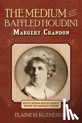 Kuzmeskus, Elaine M - The Medium Who Baffled Houdini