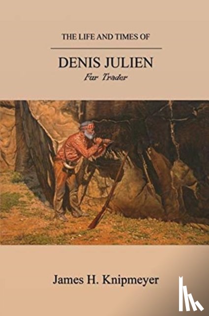 Knipmeyer, James H - The Life and Times of Denis Julien