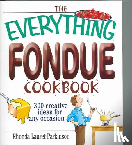 Rhonda Lauret Parkinson - The Everything Fondue Cookbook