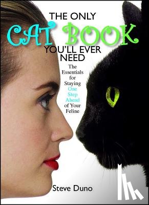 Duno, Steve - The Only Cat Book You'll Ever Need: The Essentials for Staying One Step Ahead of Your Feline