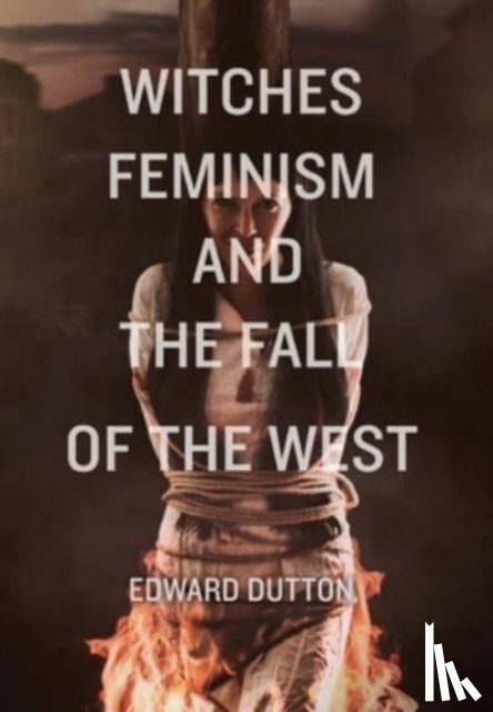 Dutton, Edward - Witches, Feminism, and the Fall of the West