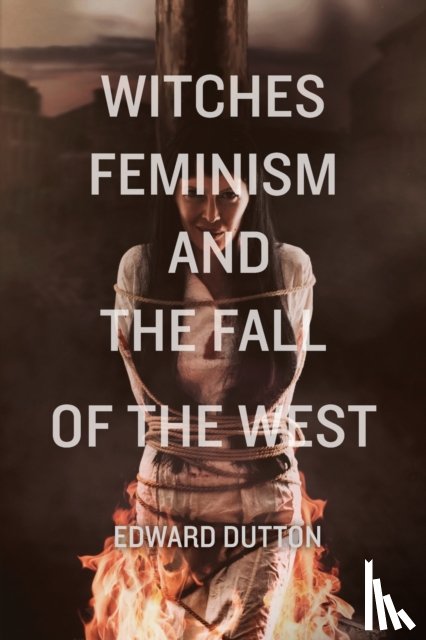 Dutton, Edward - Witches, Feminism, and the Fall of the West