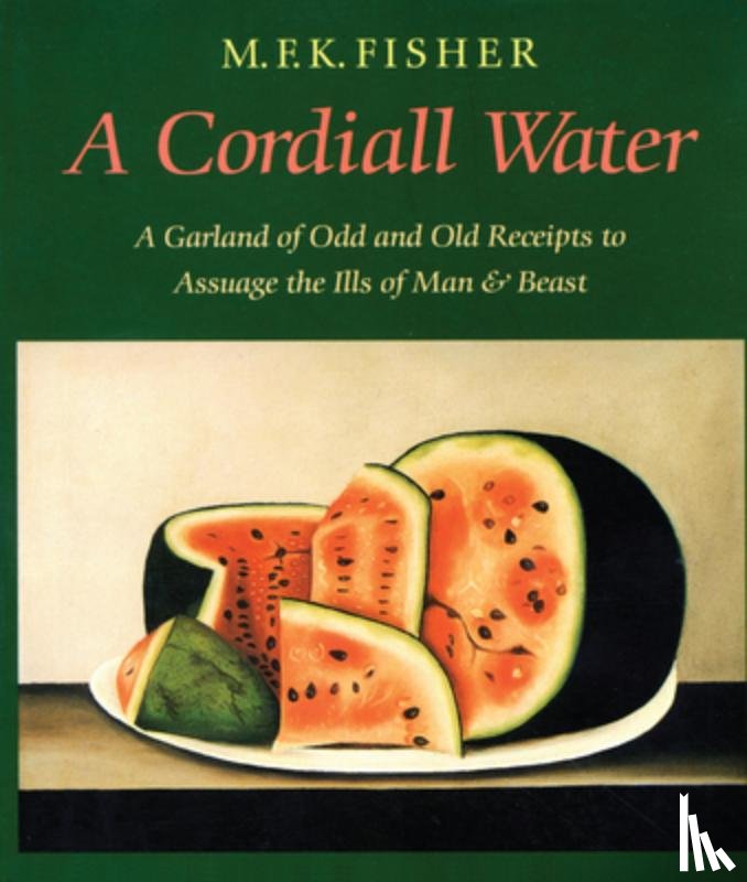 Fisher, M. F. K. - A Cordiall Water: A Garland of Odd and Old Receipts to Assuage the Ills of Man and Beast