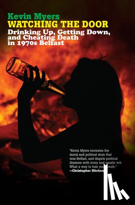 Myers, Kevin - Watching the Door: Drinking Up, Getting Down, and Cheating Death in 1970s Belfast
