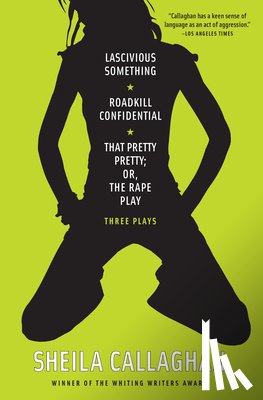 Callaghan, Sheila - Lascivious Something/Roadkill Confidential/ That Pretty Pretty; Or, The Rape Play