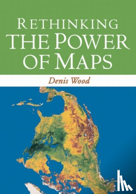 Wood, Denis - Rethinking the Power of Maps