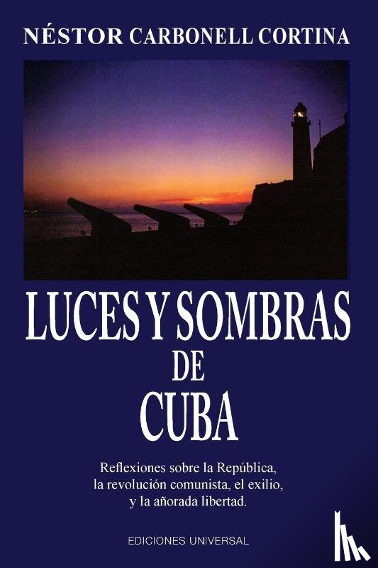 Carbonell Cortina, Néstor - LUCES Y SOMBRAS DE CUBA. Reflexiones sobre la República, la revolución comunista, el exilio y la añorada libertad.