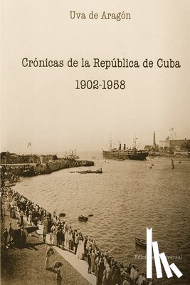 de Aragón, Uva - Crónicas de la República de Cuba 1902-1958