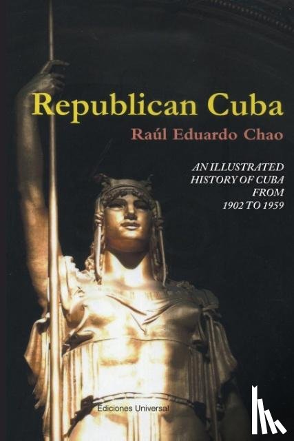 Chao, Raul Eduardo - Republican Cuba. an Illustrated History of Cuba from 1902 to 1959