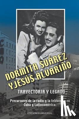 Alvarino Castineira, Lourdes - NORMITA SUAREZ y JESUS ALVARINO TRAYECTORIA Y LEGADO. Precursores de la radio y la television en Cuba y Latinoamerica