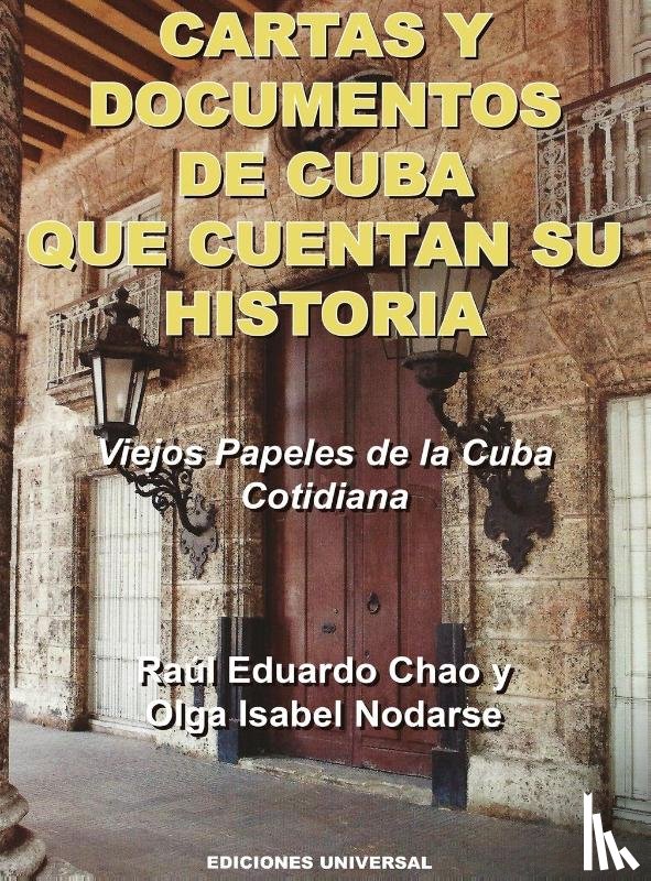 Chao, Raul Eduardo, Nodarse, Olga Isabel - CARTAS Y DOCUMENTOS DE CUBA QUE CUENTAN SU HISTORIA. Viejos Papeles de la Cuba Cotidiana