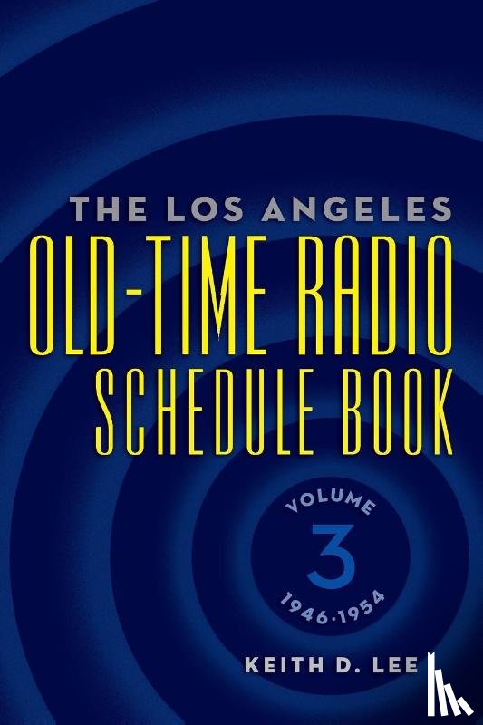 Lee, Keith D - The Los Angeles Old-Time Radio Schedule Book Volume 3, 1946-1954