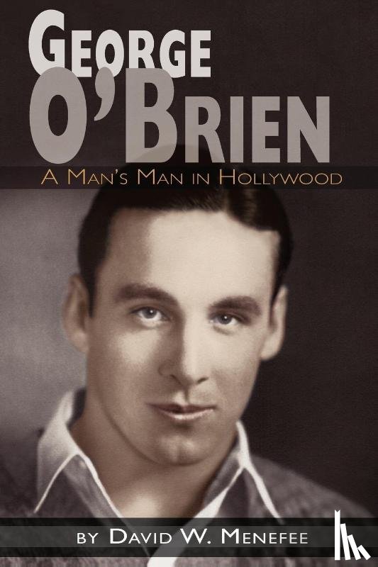 Menefee, David W - George O'Brien - A Man's Man in Hollywood
