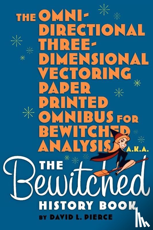 Pierce, David L - The Omni-Directional Three-Dimensional Vectoring Paper Printed Omnibus for Bewitched Analysis a.k.a. The Bewitched History Book