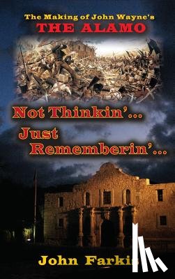 Farkis, John - Not Thinkin'... Just Rememberin'... the Making of John Wayne's the Alamo (Hardback)