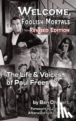 Ohmart, Ben - Welcome, Foolish Mortals the Life and Voices of Paul Frees (Revised Edition) (Hardback)