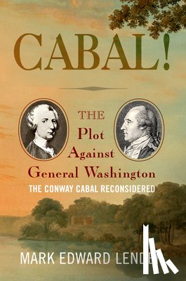 Lender, Mark Edward - Cabal!: The Plot Against General Washington, the Conway Cabal Reconsidered