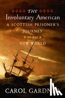 Gardner, Carol - The Involuntary American: A Scottish Prisoner's Journey to the New World