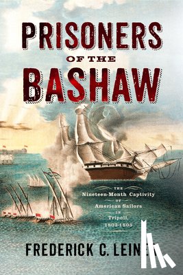 Leiner, Frederick C. - Prisoners of the Bashaw: The Nineteen-Month Captivity of American Sailors in Tripoli, 1803-1805