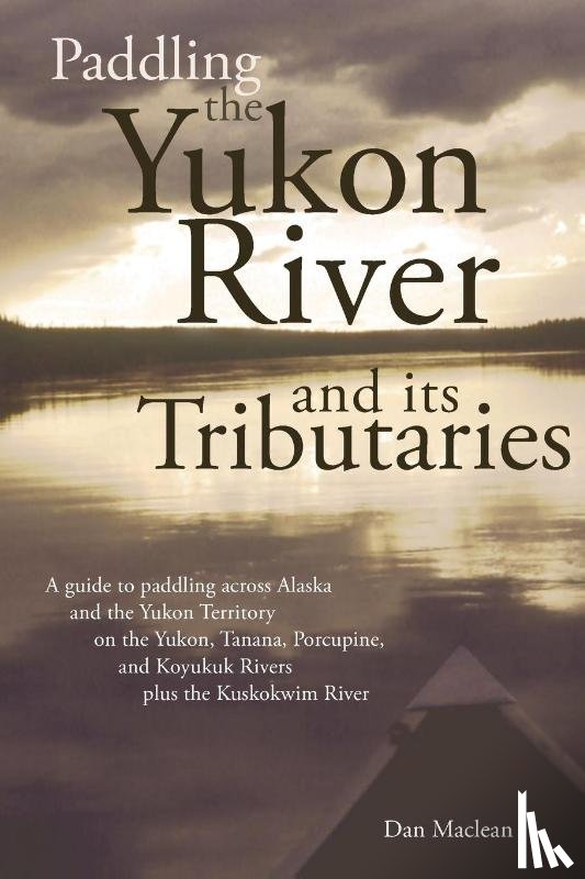 MacLean, Dan - Paddling the Yukon River and its Tributaries