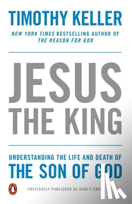 Keller, Timothy - Jesus the King: Understanding the Life and Death of the Son of God