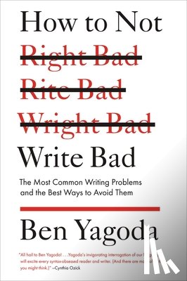Yagoda, Ben - How to Not Write Bad