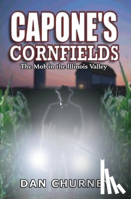 Churney, Dan - Capone's Cornfields: The Mob in the Illinois Valley