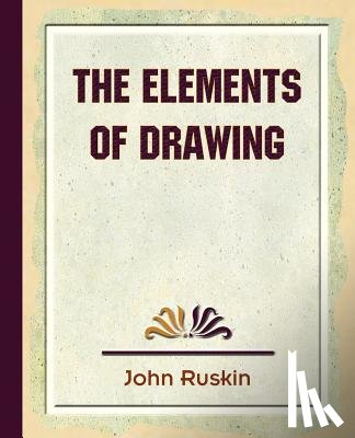 John Ruskin, Ruskin, John Ruskin - The Elements of Drawing