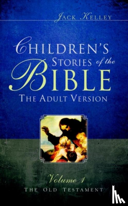 Kelley, Jack - Children's Stories of the Bible The Adult Version