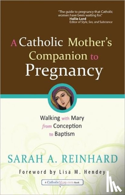 Sarah A. Reinhard - A Catholic Mother's Companion to Pregnancy