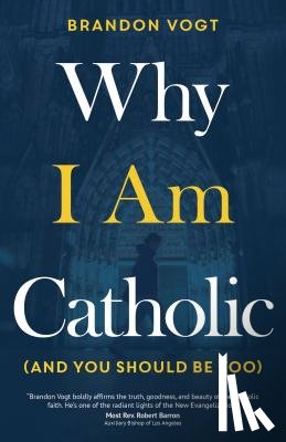 Vogt, Brandon - Why I Am Catholic (and You Should Be Too)