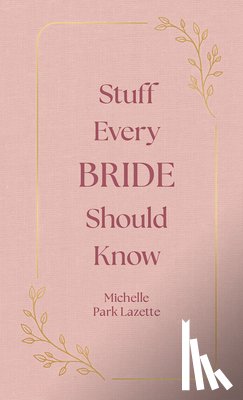 Lazette, Michelle Park - Stuff Every Bride Should Know
