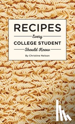 Nelson, Christine - Recipes Every College Student Should Know