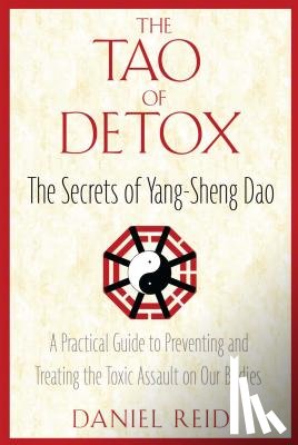 Reid, Daniel - The Tao of Detox: The Secrets of Yang-Sheng Dao; A Practical Guide to Preventing and Treating the Toxic Assualt on Our Bodies