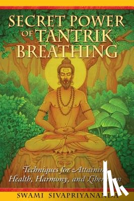 Sivapriyananda, Swami - Secret Power of Tantrik Breathing: Techniques for Attaining Health, Harmony, and Liberation