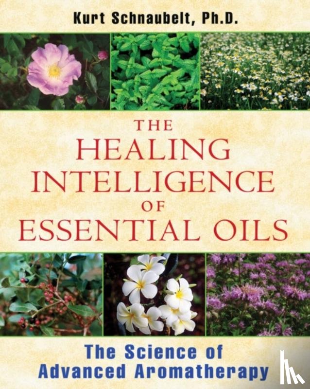 Schnaubelt, Kurt - The Healing Intelligence of Essential Oils