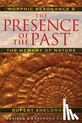 Sheldrake, Rupert - The Presence of the Past: Morphic Resonance and the Memory of Nature