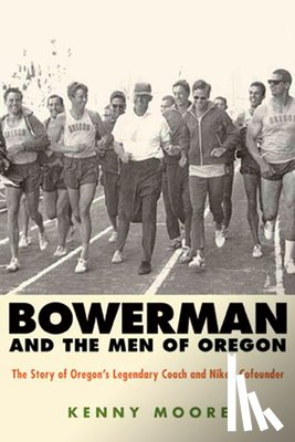 Moore, Kenny - Bowerman and the Men of Oregon