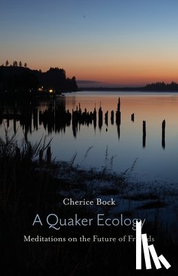 Bock, Cherice - A Quaker Ecology: Meditations on the Future of Friends