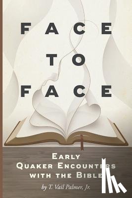 Palmer, T. Vail - Face to Face: Early Quaker Encounters with the Bible