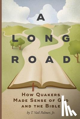 Palmer, T. Vail - A Long Road: How Quakers Made Sense of God and the Bible