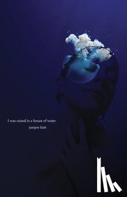 Klatt, Juniper - I was raised in a house of water