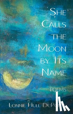 DuPont, Lonnie Hull - She Calls the Moon by Its Name: Poems
